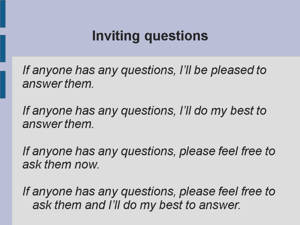 Inviting questions If anyone has any questions, I’ll be pleased to answer them. If